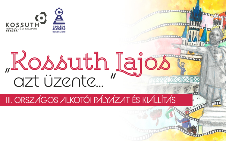 ”KOSSUTH LAJOS AZT ÜZENTE…” III. ORSZÁGOS ALKOTÓI PÁLYÁZAT ÉS KIÁLLÍTÁS